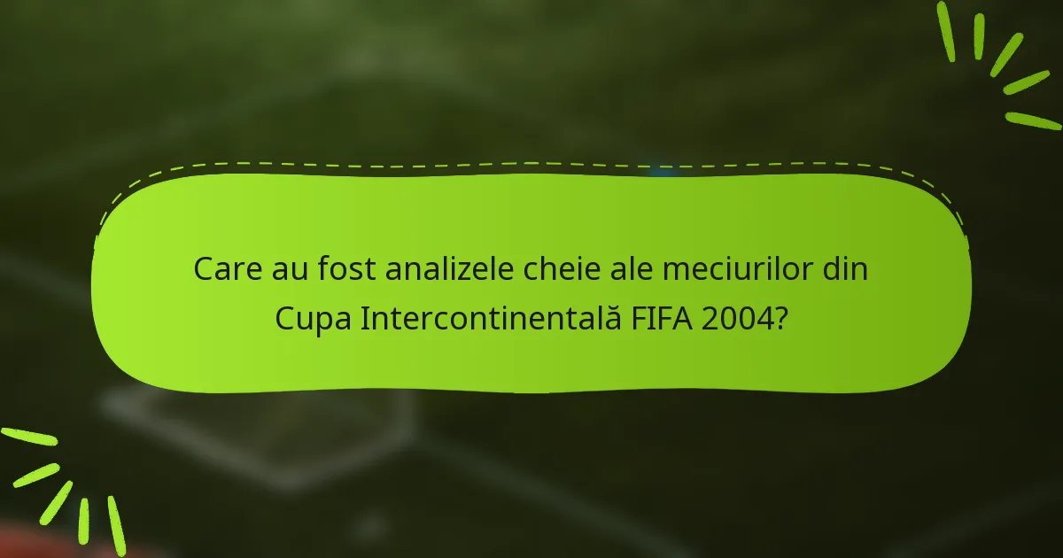 Care au fost analizele cheie ale meciurilor din Cupa Intercontinentală FIFA 2004?