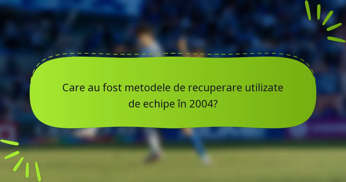 Care au fost metodele de recuperare utilizate de echipe în 2004?