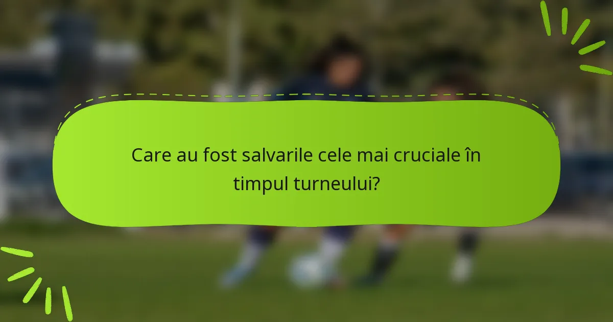 Care au fost salvarile cele mai cruciale în timpul turneului?