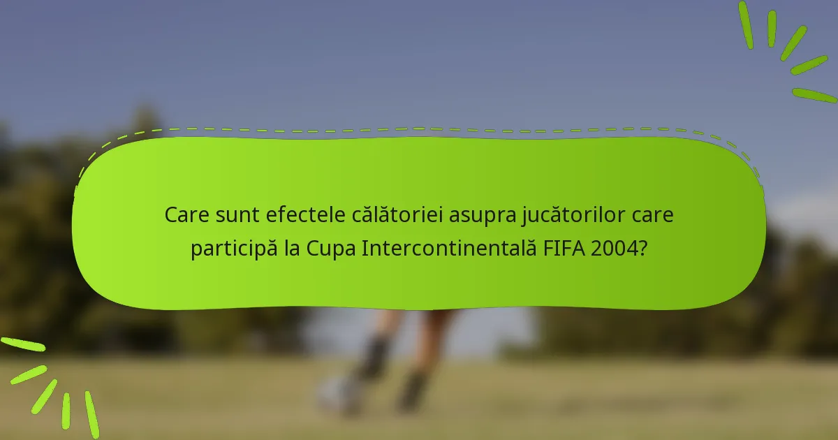 Care sunt efectele călătoriei asupra jucătorilor care participă la Cupa Intercontinentală FIFA 2004?