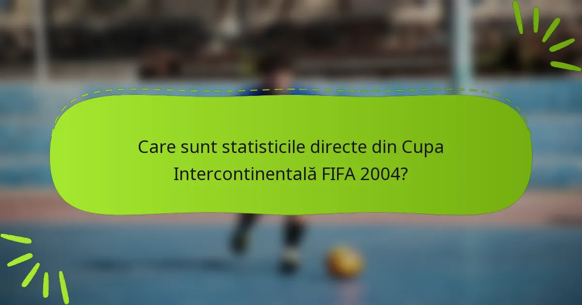 Care sunt statisticile directe din Cupa Intercontinentală FIFA 2004?