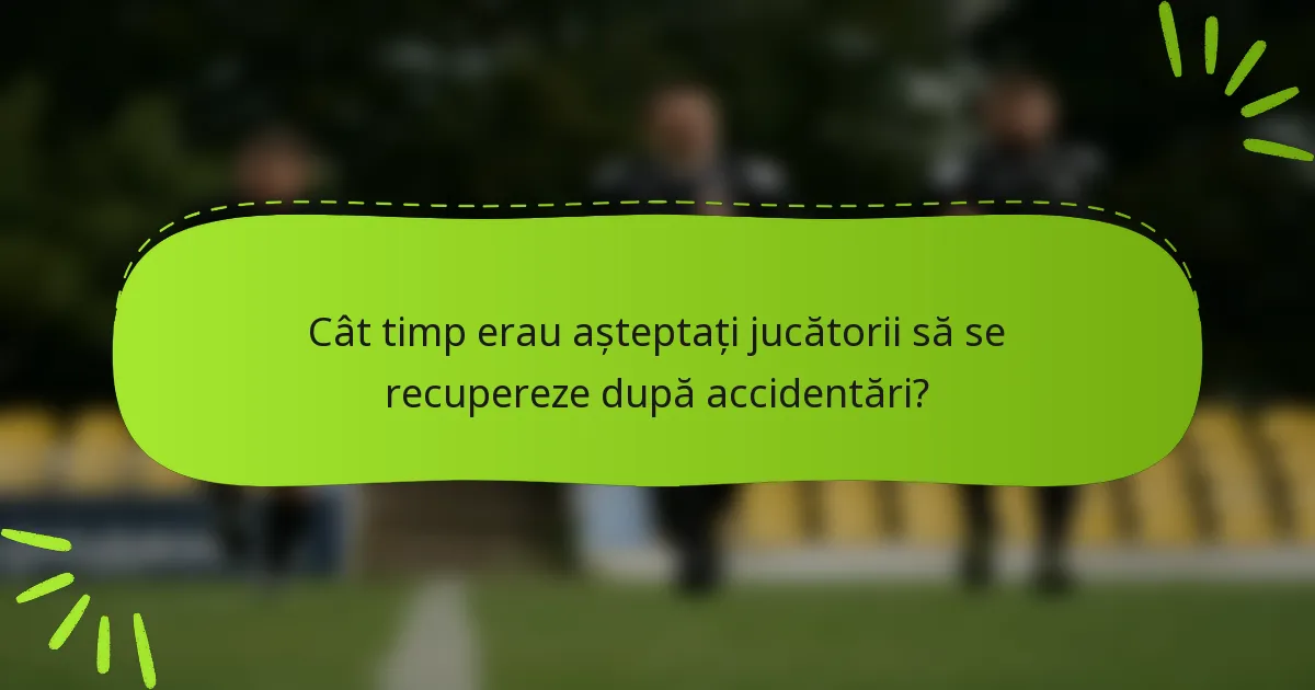 Cât timp erau așteptați jucătorii să se recupereze după accidentări?