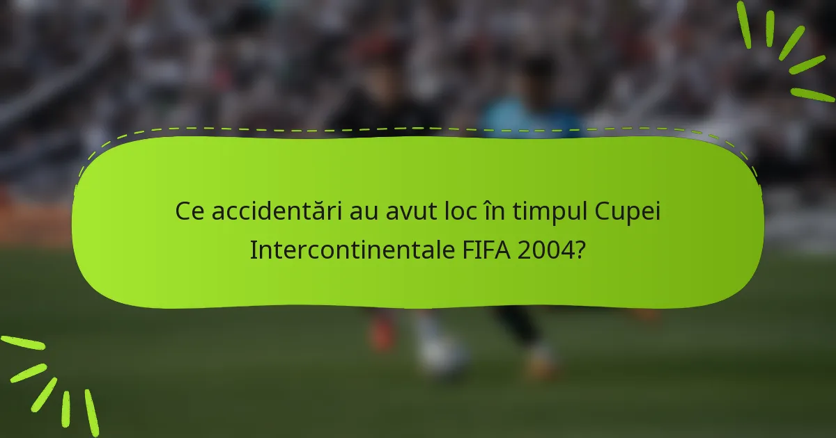 Ce accidentări au avut loc în timpul Cupei Intercontinentale FIFA 2004?