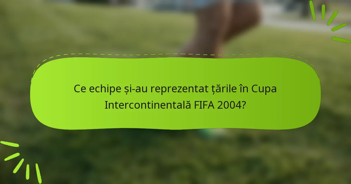 Ce echipe și-au reprezentat țările în Cupa Intercontinentală FIFA 2004?