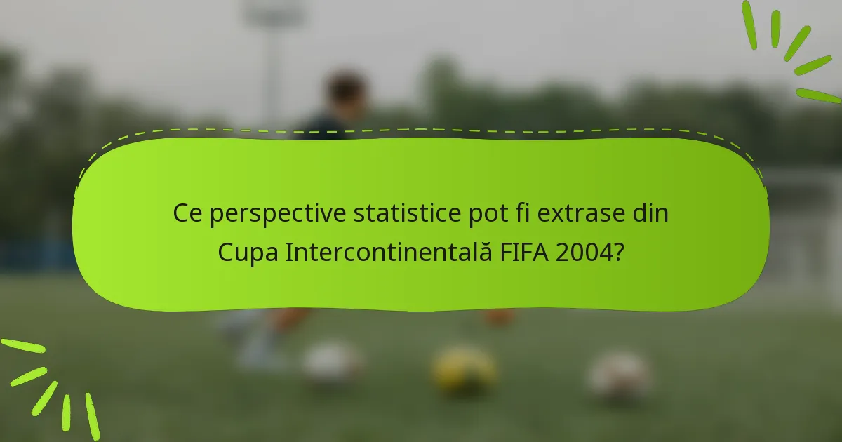 Ce perspective statistice pot fi extrase din Cupa Intercontinentală FIFA 2004?