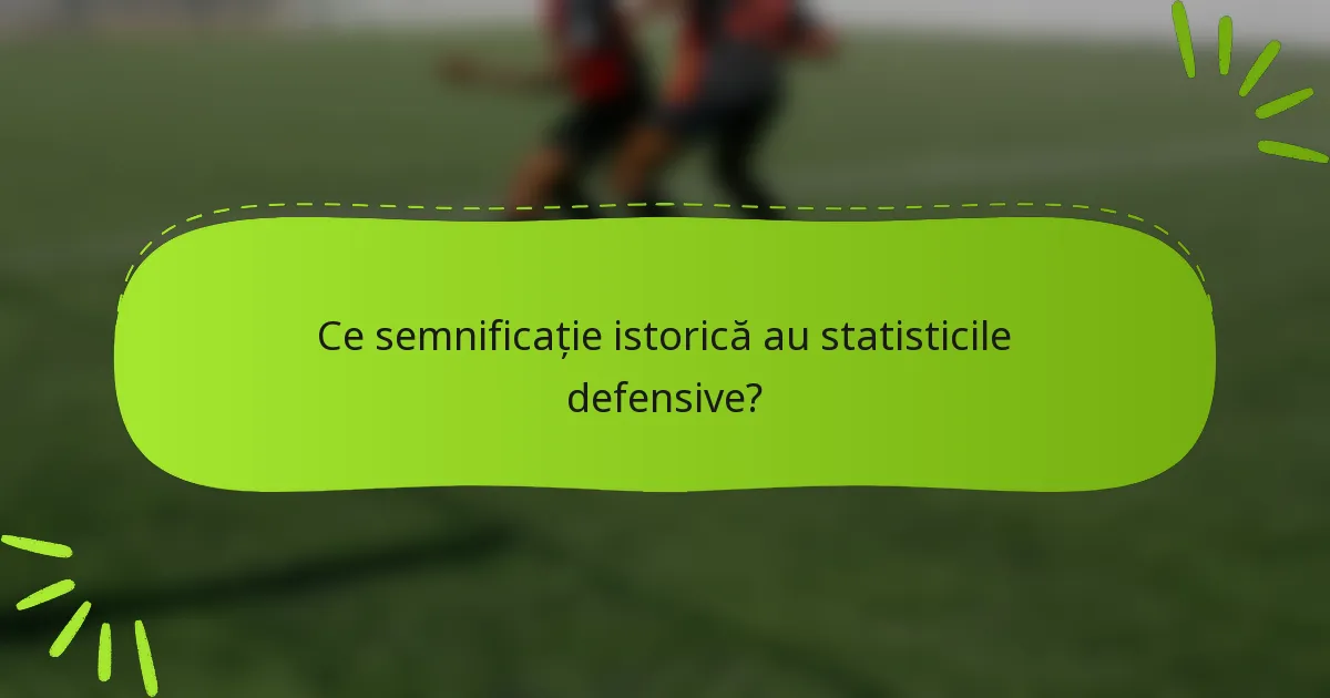 Ce semnificație istorică au statisticile defensive?