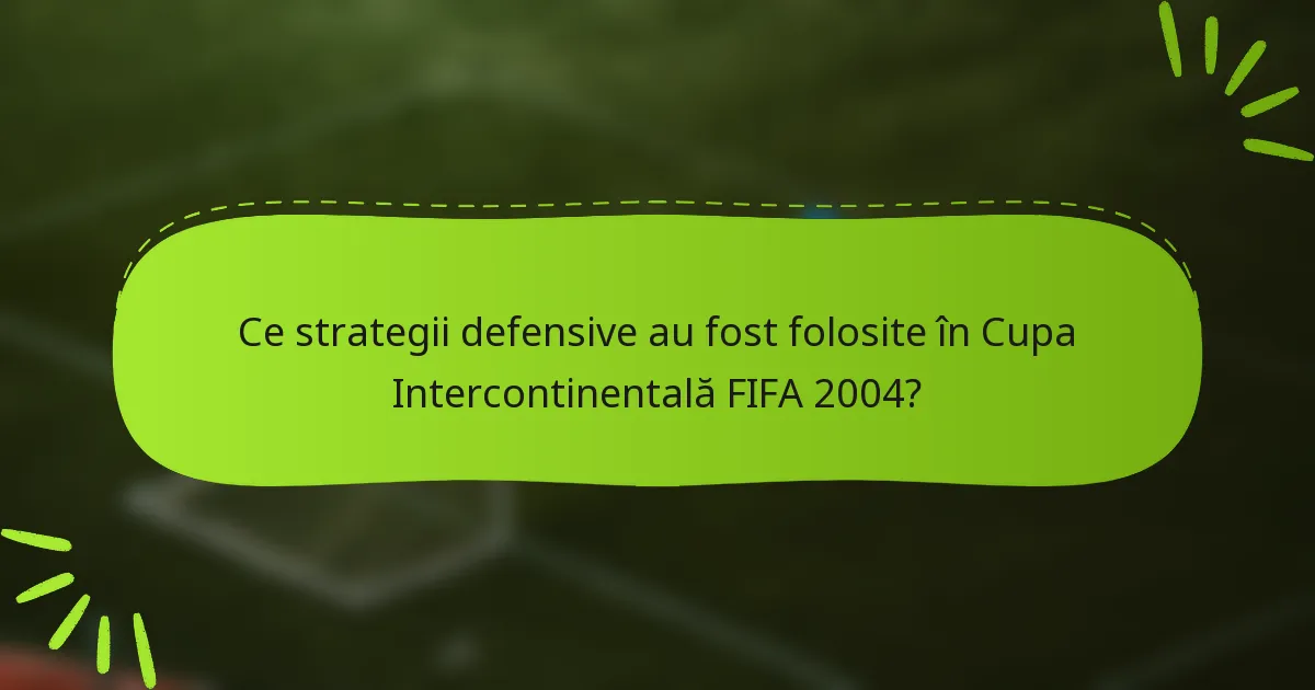 Ce strategii defensive au fost folosite în Cupa Intercontinentală FIFA 2004?