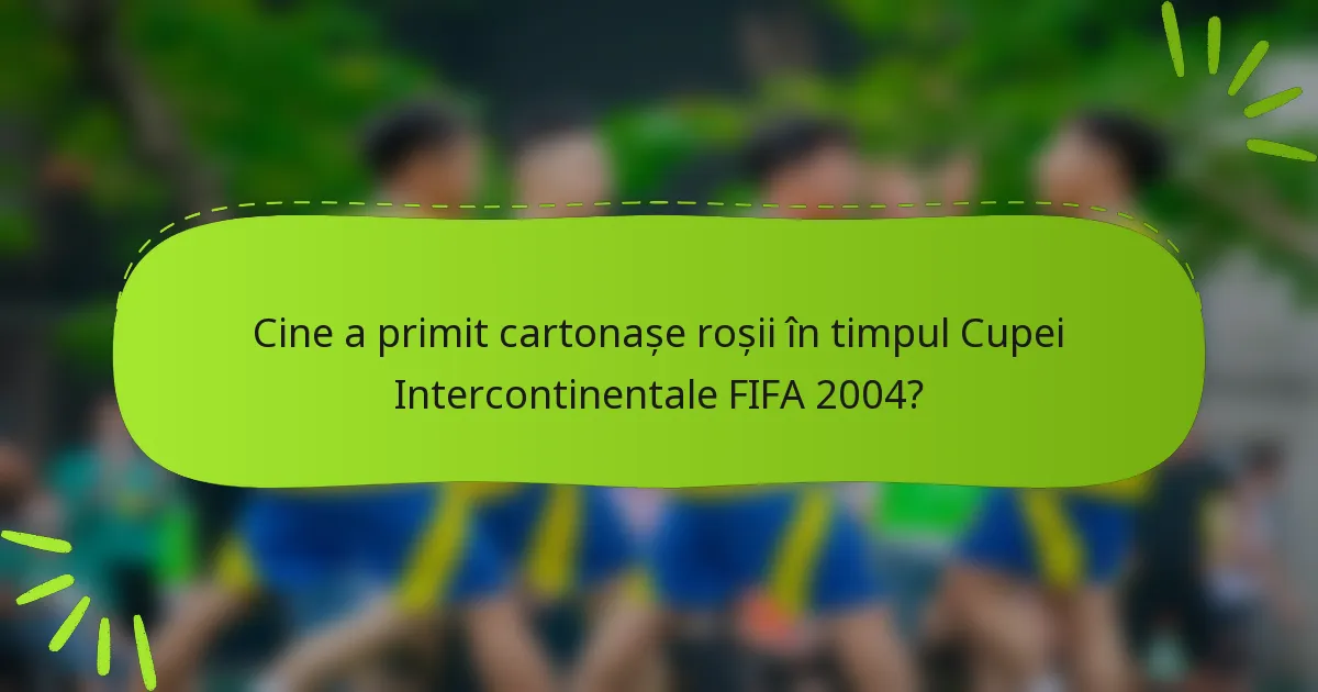 Cine a primit cartonașe roșii în timpul Cupei Intercontinentale FIFA 2004?