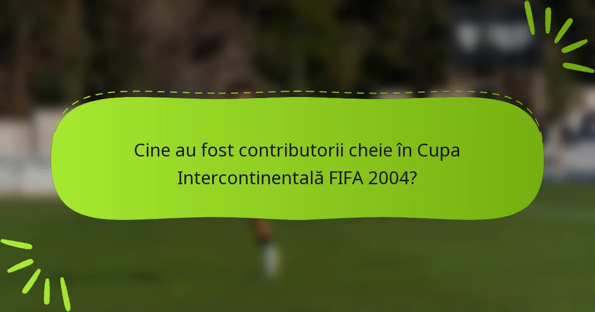 Cine au fost contributorii cheie în Cupa Intercontinentală FIFA 2004?