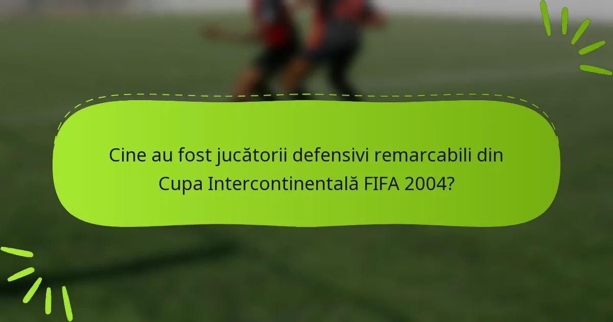 Cine au fost jucătorii defensivi remarcabili din Cupa Intercontinentală FIFA 2004?