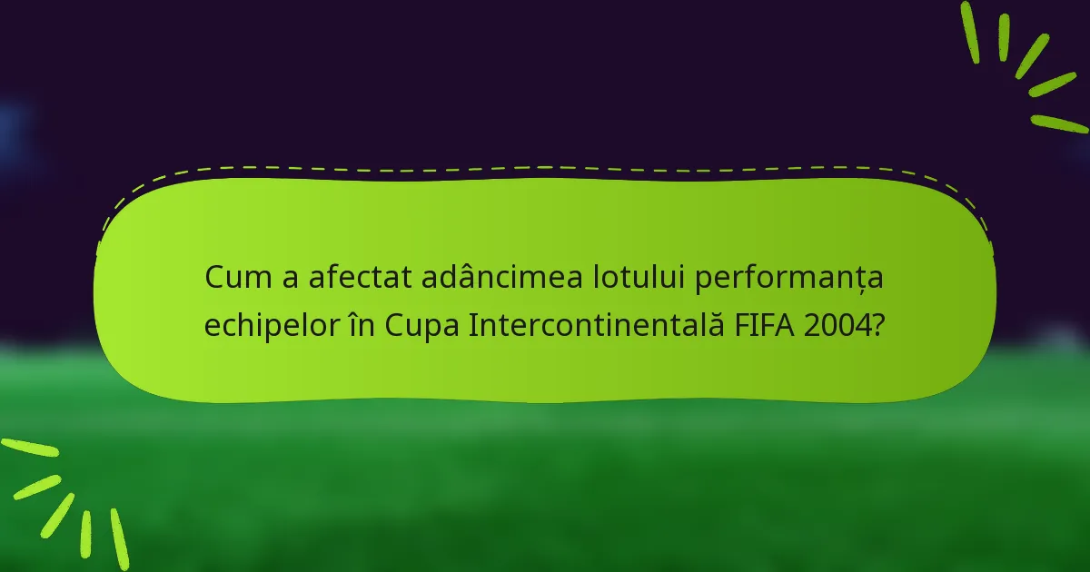 Cum a afectat adâncimea lotului performanța echipelor în Cupa Intercontinentală FIFA 2004?