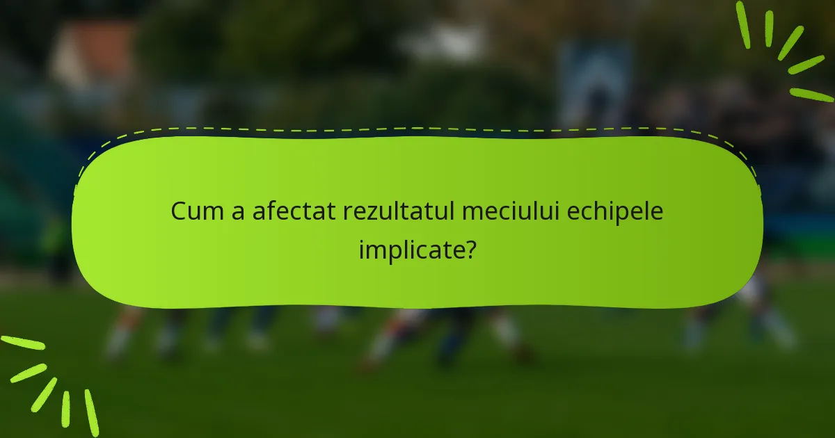 Cum a afectat rezultatul meciului echipele implicate?
