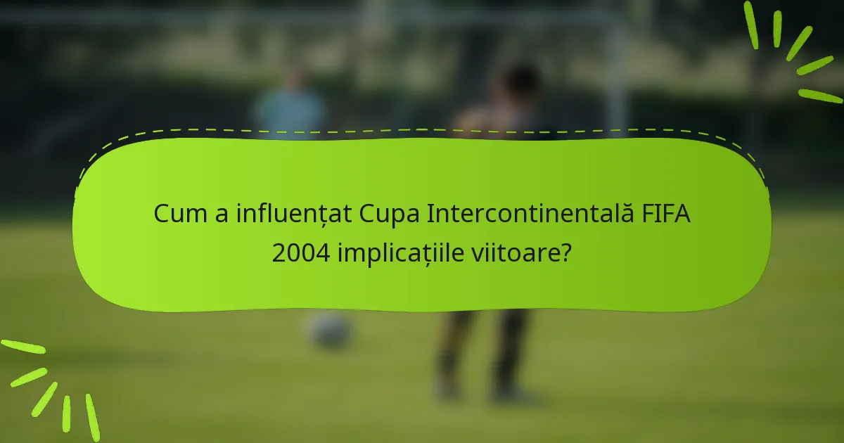 Cum a influențat Cupa Intercontinentală FIFA 2004 implicațiile viitoare?