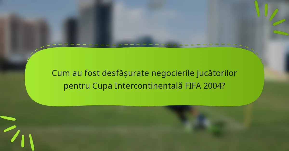 Cum au fost desfășurate negocierile jucătorilor pentru Cupa Intercontinentală FIFA 2004?