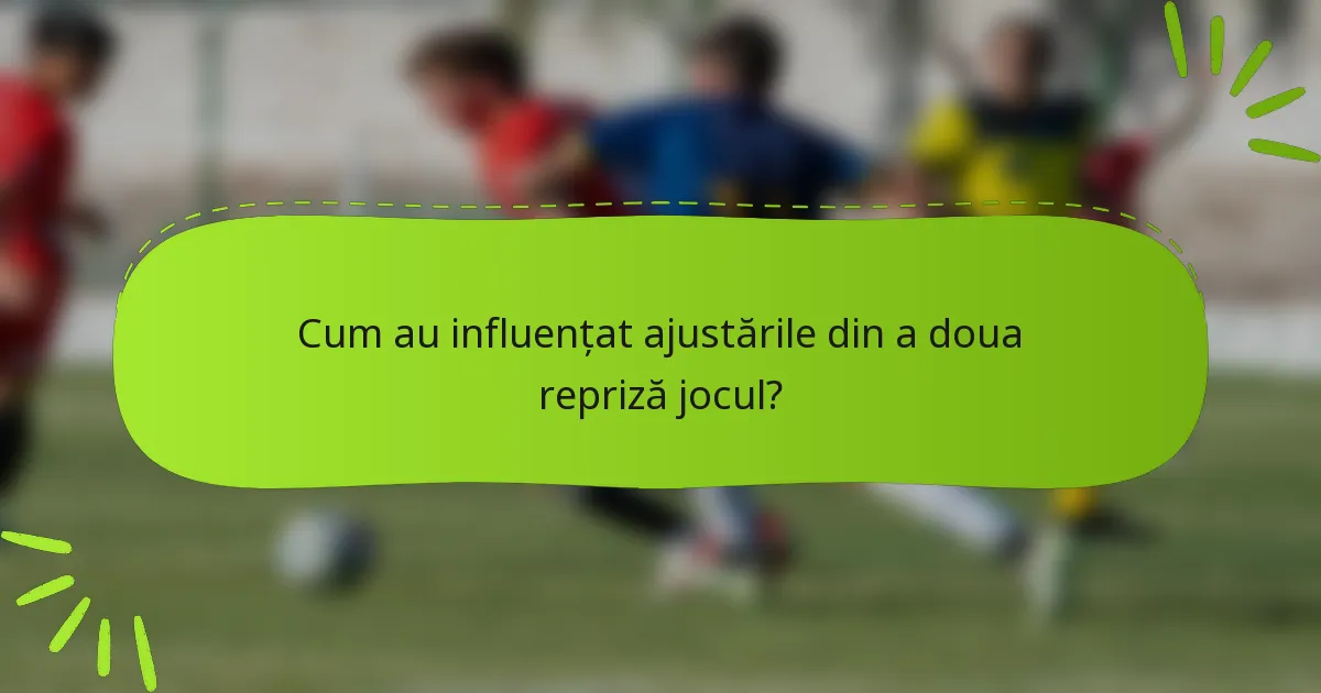 Cum au influențat ajustările din a doua repriză jocul?