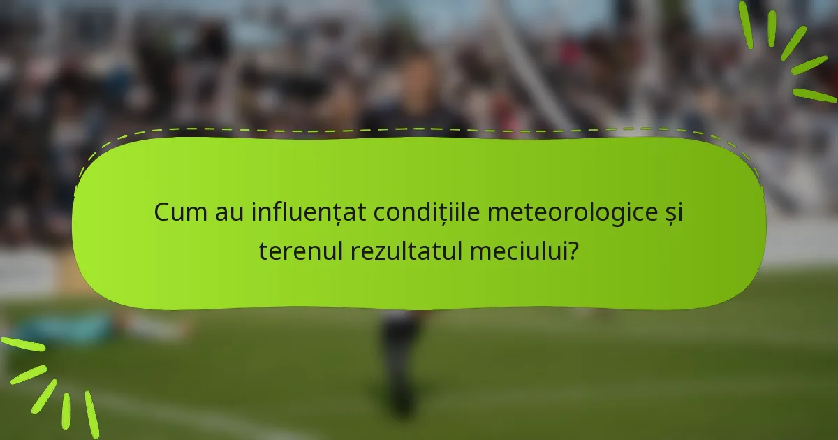 Cum au influențat condițiile meteorologice și terenul rezultatul meciului?