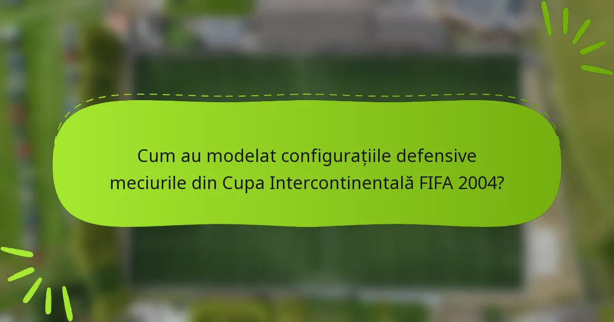 Cum au modelat configurațiile defensive meciurile din Cupa Intercontinentală FIFA 2004?