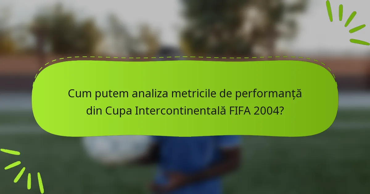 Cum putem analiza metricile de performanță din Cupa Intercontinentală FIFA 2004?